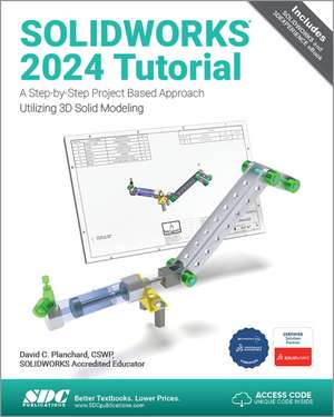 SOLIDWORKS 2024 Tutorial: A Step-by-Step Project Based Approach Utilizing 3D Modeling de David C. Planchard