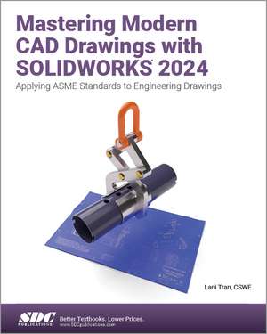 Mastering Modern CAD Drawings with SOLIDWORKS 2024: Applying ASME Standards to Engineering Drawings de Lani Tran