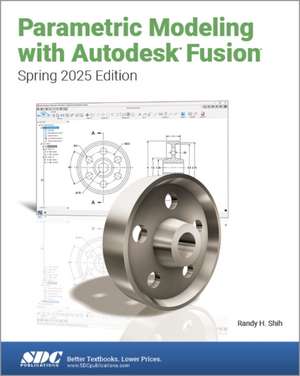 Parametric Modeling with Autodesk Fusion (Spring 2025 Edition) de Randy Shih