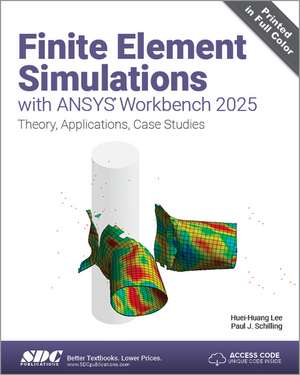 Finite Element Simulations with ANSYS Workbench 2025: Theory, Applications, Case Studies de Huei-Huang Lee