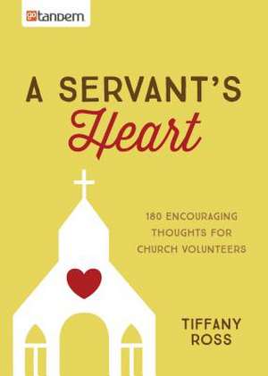 A Servant's Heart: 180 Encouraging Thoughts for Church Volunteers de Tiffany Ross