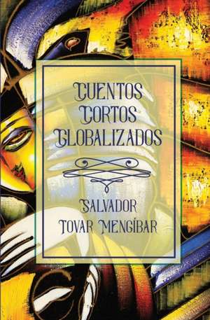 Cuentos Cortos Globalizados de Salvador Tovar Mengibar