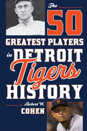 The 50 Greatest Players in Detroit Tigers History de Robert W. Cohen