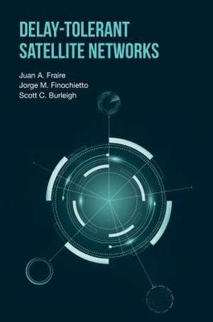 Fraire, J: Delay-Tolerant Satellite Networks de Scott C. Burleigh