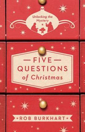 Five Questions of Christmas: Unlocking the Mystery de Rob Burkhart