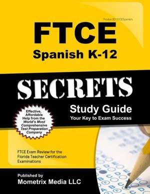 Ftce Spanish K-12 Secrets Study Guide: Ftce Exam Review for the Florida Teacher Certification Examinations de Ftce Exam Secrets Test Prep Team