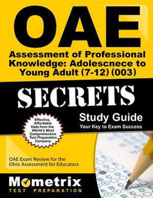 Oae Assessment of Professional Knowledge Adolescence to Young Adult (7-12) (003) Secrets Study Guide: Oae Test Review for the Ohio Assessments for Edu de Oae Exam Secrets Test Prep