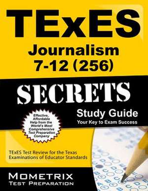 Texes Journalism 7-12 (256) Secrets Study Guide: Texes Test Review for the Texas Examinations of Educator Standards de Texes Exam Secrets Test Prep