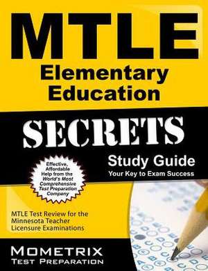 Mtle Elementary Education Secrets Study Guide: Mtle Test Review for the Minnesota Teacher Licensure Examinations de Mtle Exam Secrets Test Prep Team