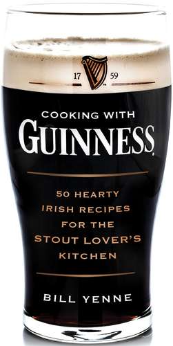 Cooking with Guinness: 50 Hearty Irish Recipes for the Stout-Lover's Kitchen de Bill Yenne