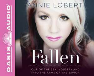 Fallen (Library Edition): Out of the Sex Industry & Into the Arms of the Savior de Annie Lobert