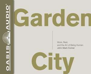 Garden City (Library Edition): Work, Rest, and the Art of Being Human. de John Mark Comer