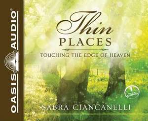 Thin Places (Library Edition): Touching the Edge of Heaven de Sabra Ciancanelli