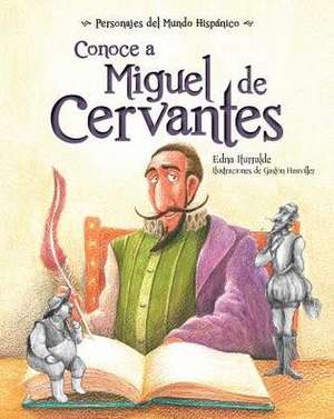 Conoce a Miguel de Cervantes ( Get to Know Miguel de Cervantes ) Spanish Edition de Edna Iturralde