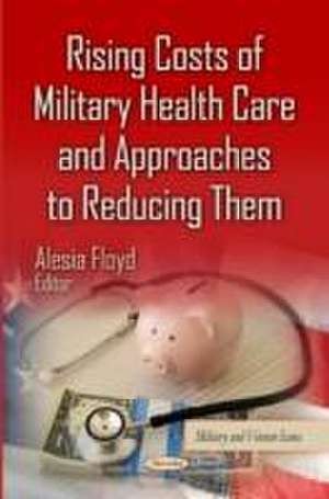 Rising Costs of Military Health Care & Approaches to Reducing Them de Alesia Floyd