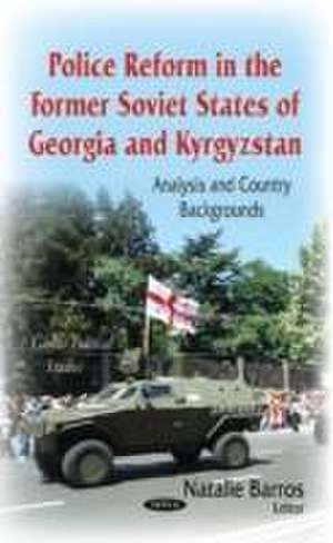 Police Reform in the Former Soviet States of Georgia and Kyrgyzstan de Natalie Barros