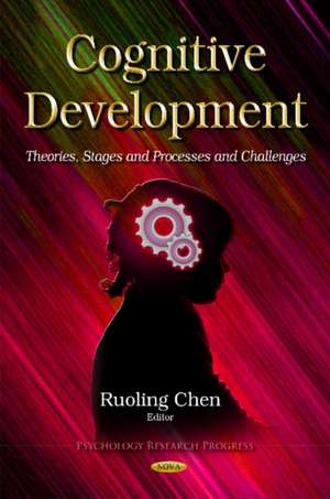 Cognitive Development: Theories, Stages and Processes and Challenges de Ruoling Chen