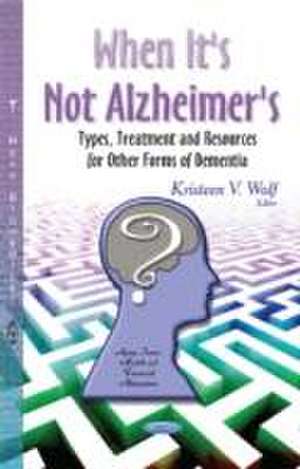 When it's Not Alzheimer's de Kristeen V. Wolf