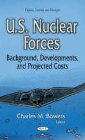 U.S. Nuclear Forces de Charles M. Bowers