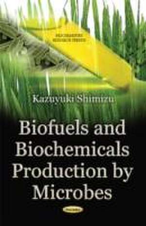 Biofuels and Biochemicals Production by Microbes de Kazuyuki Shimizu