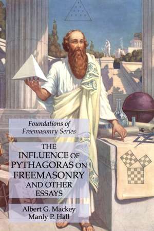 The Influence of Pythagoras on Freemasonry and Other Essays de Albert G. Mackey