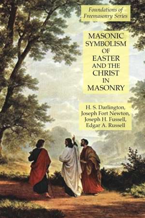 Masonic Symbolism of Easter and the Christ in Masonry de Joseph Fort Newton