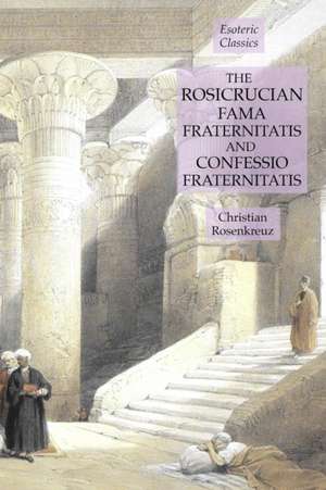 The Rosicrucian Fama Fraternitatis and Confessio Fraternitatis de Christian Rosenkreuz