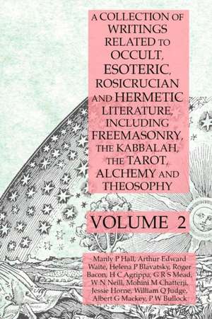 A Collection of Writings Related to Occult, Esoteric, Rosicrucian and Hermetic Literature, Including Freemasonry, the Kabbalah, the Tarot, Alchemy and Theosophy Volume 2 de Manly P. Hall