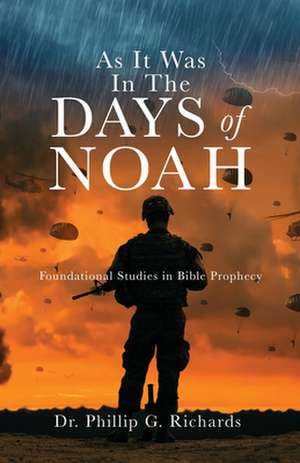 As It Was In The Days of Noah: Foundational Studies in Bible Prophecy de Phillip G. Richards