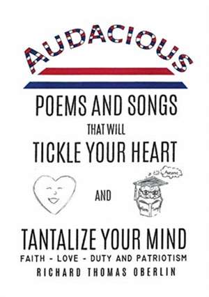 Audacious Poems And Songs That Will Tickle Your Heart And Tantalize Your Mind de Richard Thomas Oberlin