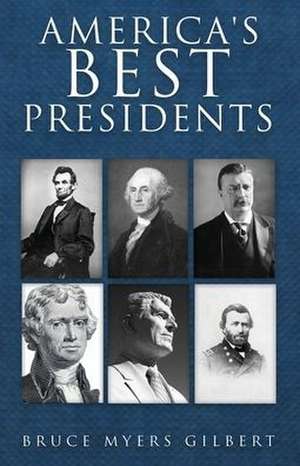 America's Best Presidents de Bruce Myers Gilbert