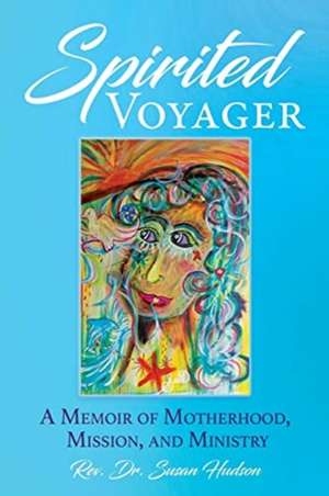 Spirited Voyager: A Memoir of Motherhood, Mission, and Ministry de Susan Hudson