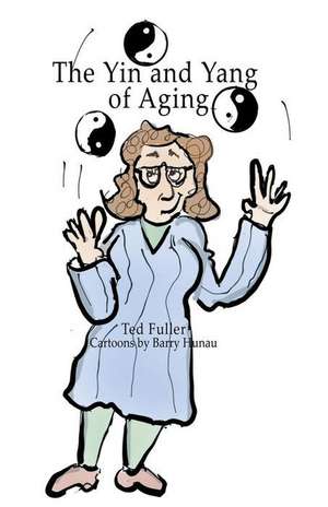 The Yin and Yang of Aging de Ted Fuller