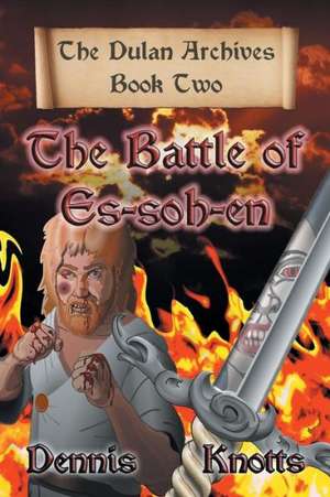 The Battle of Es-Soh-En: The Dulan Archives - Book Two de Dennis Knotts