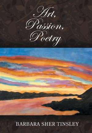 Art, Passion, Poetry de Barbara Sher Tinsley