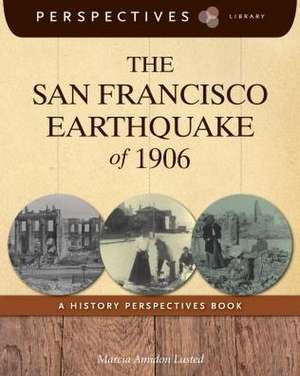 The San Francisco Earthquake of 1906: A History Perspectives Book de Maria Amidon Lusted