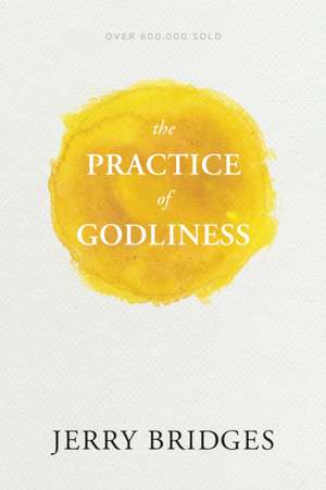 The Practice of Godliness de Jerry Bridges