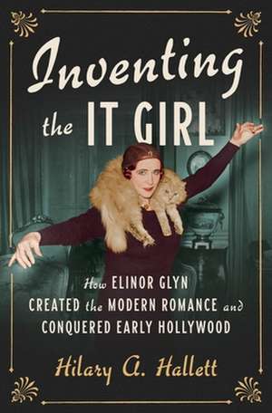 Inventing the It Girl – How Elinor Glyn Created the Modern Romance and Conquered Early Hollywood de M – Worldwide Hallett