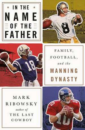 In the Name of the Father – Family, Football, and the Manning Dynasty de Mark Ribowsky