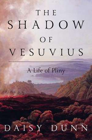 The Shadow of Vesuvius – A Life of Pliny de Daisy Dunn