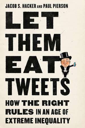 Let them Eat Tweets – How the Right Rules in an Age of Extreme Inequality de Jacob S. Hacker