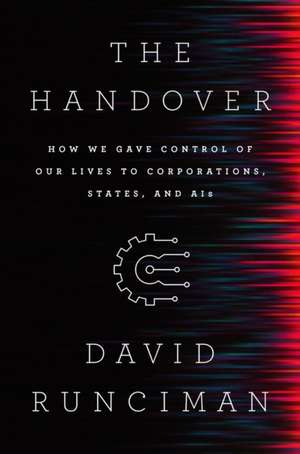 The Handover – How We Gave Control of Our Lives to Corporations, States and AIs de David Runciman