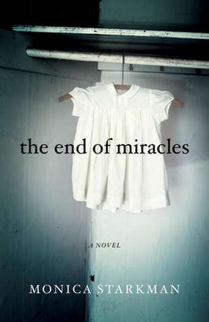 The End of Miracles: A Novel de Monica Starkman