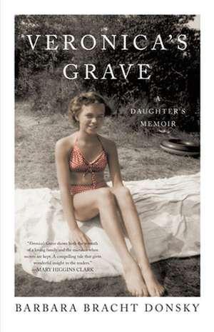 Veronica's Grave: A Daughter's Memoir de Barbara Bracht Donsky