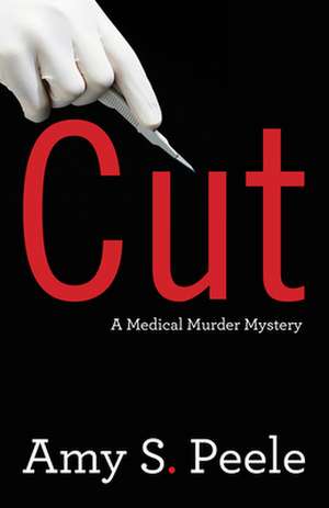 Cut: A Medical Murder Mystery de Amy S. Peele