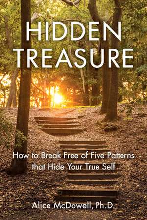 Hidden Treasure: How to Break Free of Five Patterns that Hide Your True Self de Alice McDowell