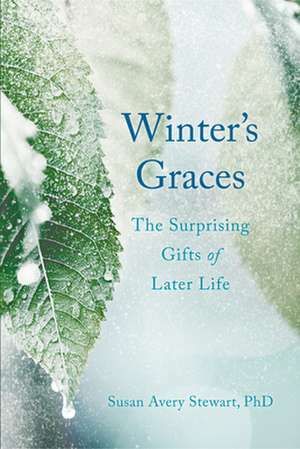 Winter's Graces: The Surprising Gifts of Later Life de Susan AveryPhD Stewart