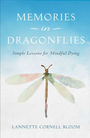 Memories in Dragonflies: Simple Lessons for Mindful Dying de Lannette Cornell Bloom