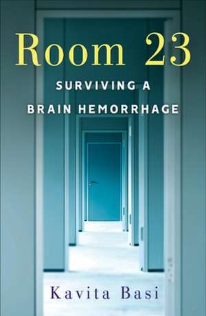 Room 23: Surviving a Brain Hemorrhage de Kavita Basi