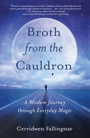 Broth from the Cauldron: A Wisdom Journey through Everyday Magic de Cerridwen Fallingstar